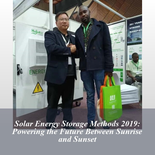 Solar Energy Storage Methods 2019: Powering the Future Between Sunrise and Sunset